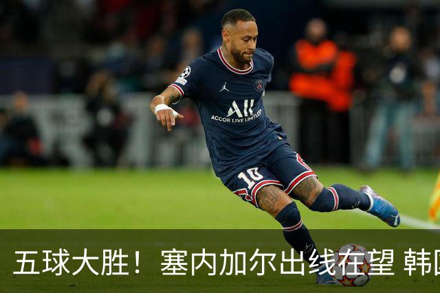 五球大胜！塞内加尔出线在望 韩国晋级仅剩理论希望